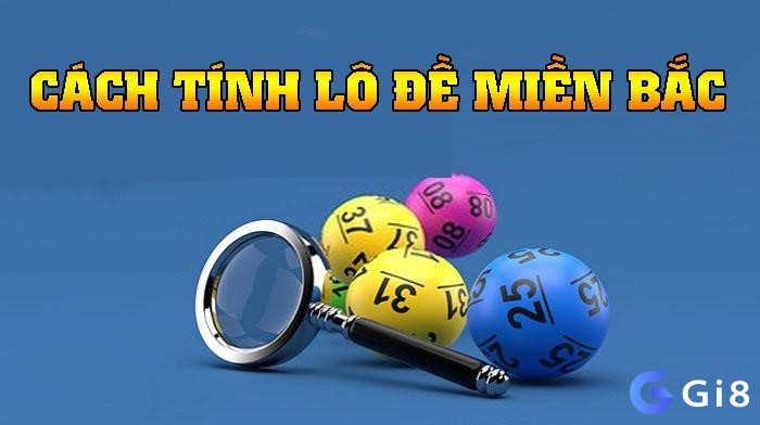 Tìm hiểu 10 cách tính lô đề miền bắc cùng Gi8 nhé!