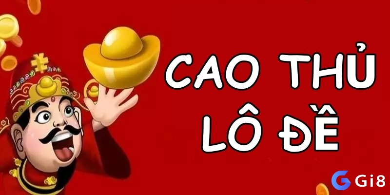 Cao thủ lô đề là những cá nhân có uy tín và sở hữu nhiều kinh nghiệm trong lĩnh vực lô đề