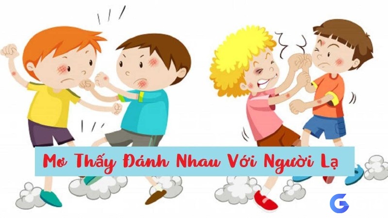 Giấc mơ đánh nhau với người lạ biểu thị mất ổn định và bất an của mối quan hệ trong xã hội