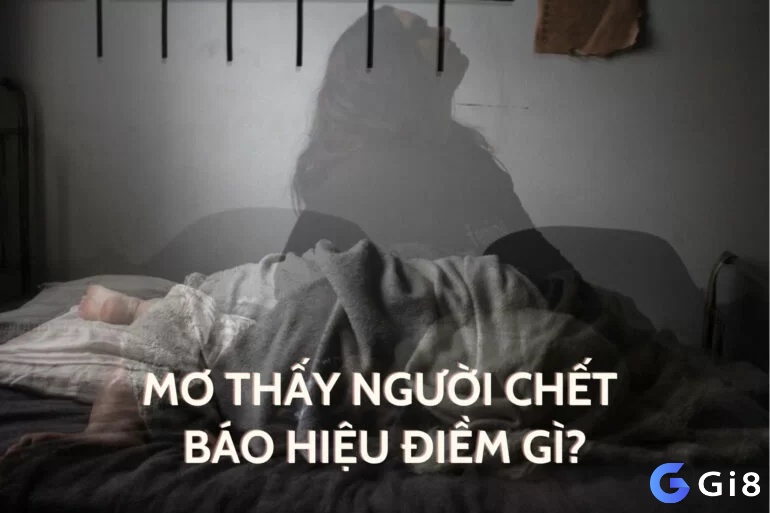 Người chết đánh số gì - Giấc mơ thấy người chết mang theo điềm báo gì?