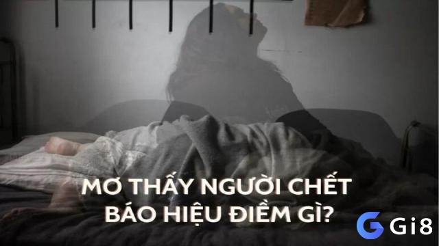 Mơ người chết đánh số gì - Chiêm bao mang tới nhiều điềm báo đặc biệt 