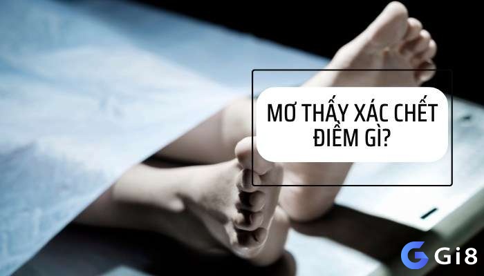 Mơ thấy xác chết đánh số gì - Chiêm bao là lời nhắn nhủ trong tương lai 