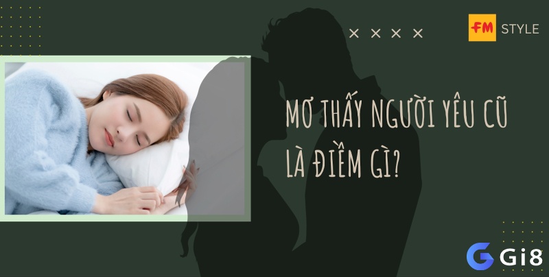 Cùng Gi8.plus tìm hiểu chi tiết về Nằm mơ thấy người yêu cũ đánh số gì nhé