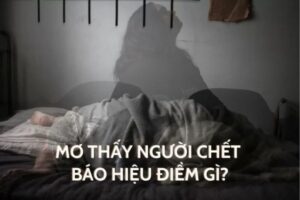 Ngủ mơ thấy người chết đánh số gì: Giải mã những giấc mơ