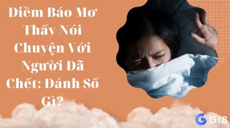 Chiêm bao thấy nói chuyện với người chết đánh con gì cho hiệu quả