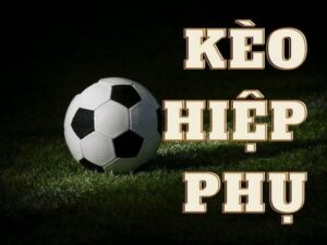 Kèo hiệp phụ là gì? Cách bắt kèo hiệp phụ chuẩn để hốt bạc