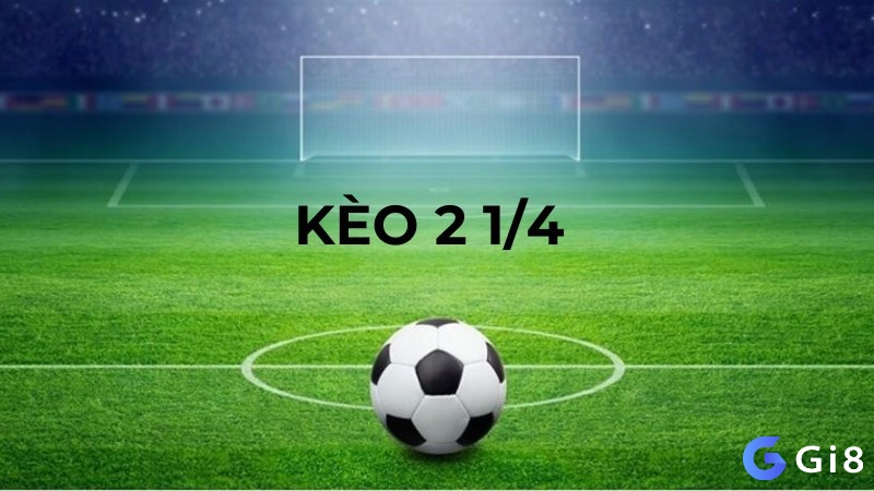 Kèo 2 1/4 hay kèo hai trái rưỡi được nhiều bet thủ ưa chuộng trong cá độ bóng đá