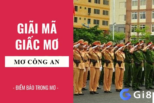 Cùng Gi8 tìm hiểu mộng nằm ngủ mơ thấy công an có điềm báo